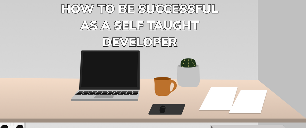 Cover image for How to be successful as a self taught developer