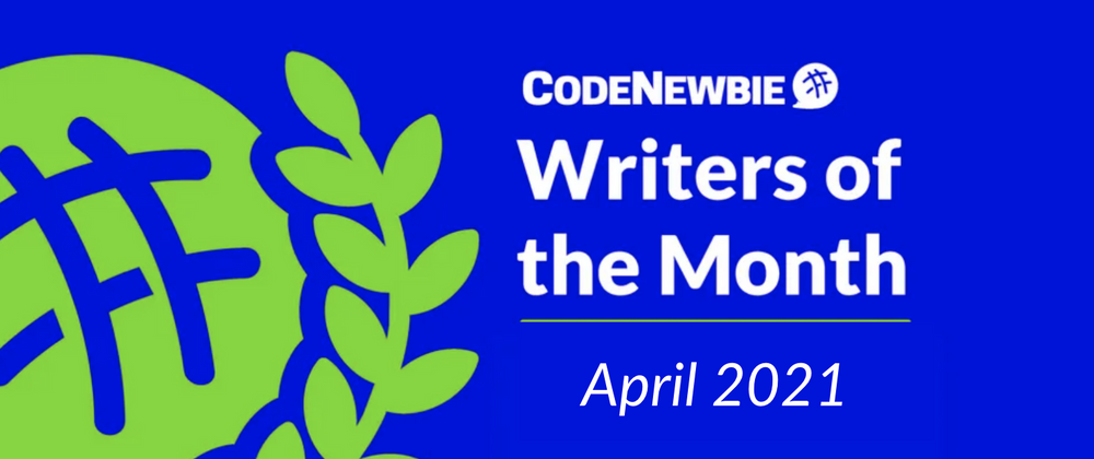Cover image for CodeNewbie Writers of the Month — April 2021 