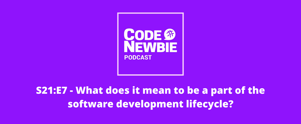 Cover image for The CodeNewbie Podcast, S21:E7 — What does it mean to be a part of the software development lifecycle