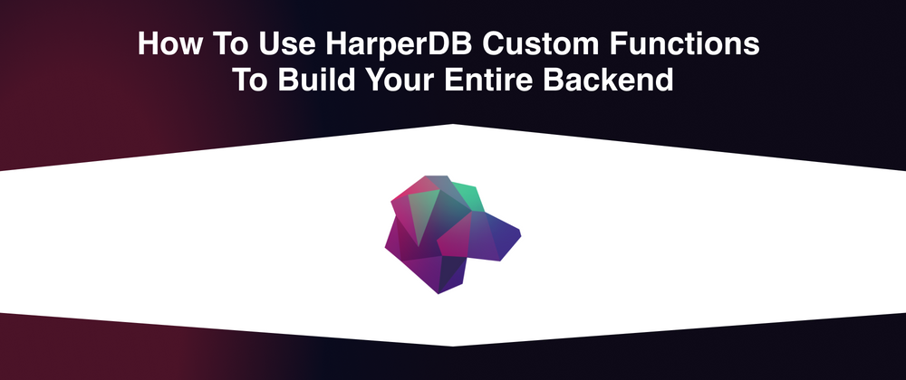 Cover image for How to use HarperDB custom functions to build your entire backend
