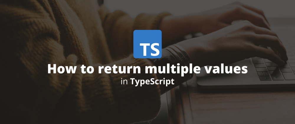 Cover image for How to return multiple values in TypeScript?