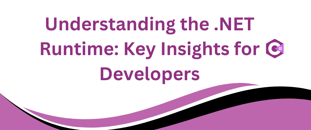 Cover image for Understanding the .NET Runtime: Key Insights for C# Developers