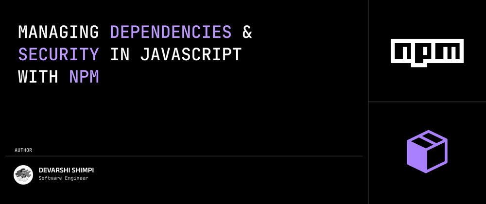 Cover image for Managing Dependencies and Security in JavaScript with NPM