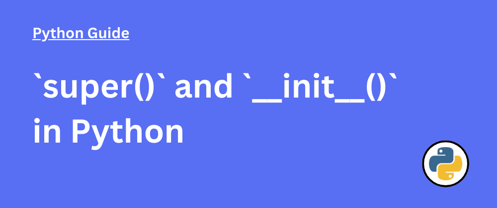Using `super()` and `__init__()` in Python - CodeNewbie Community 🌱