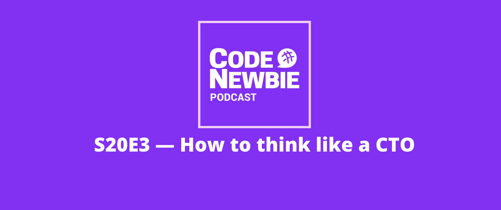 Cover image for S20:E3 — How to think like a CTO 🎙