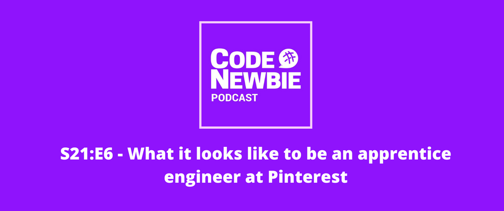 Cover image for The CodeNewbie Podcast, S21:E6 — What it looks like to be an apprentice engineer at Pinterest