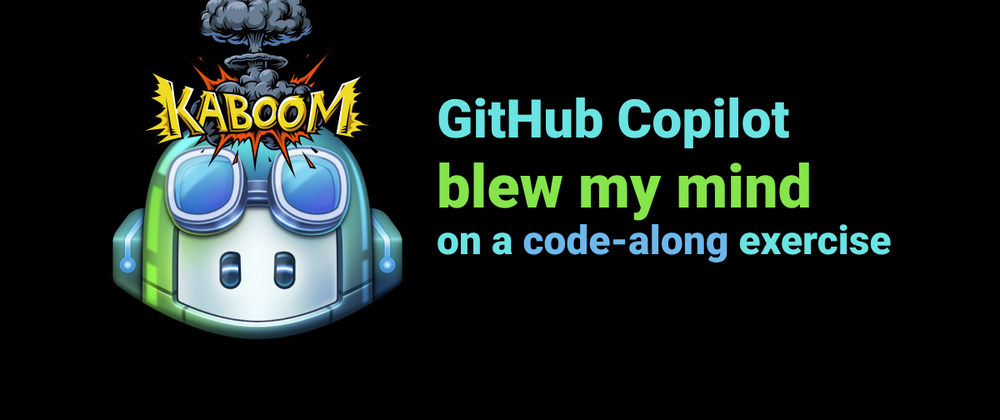 Cover image for GitHub Copilot blew my mind on a code-along exercise