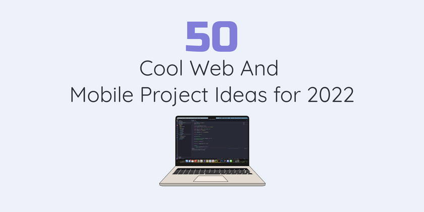 Cover image for 50 Cool Web And Mobile Project Ideas for 2022