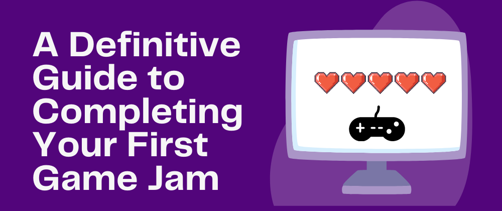Cover image for A Definitive Guide to Completing Your First Game Jam