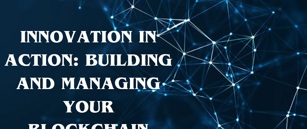 Cover image for Innovation in Action: Building and Managing Your Blockchain Network