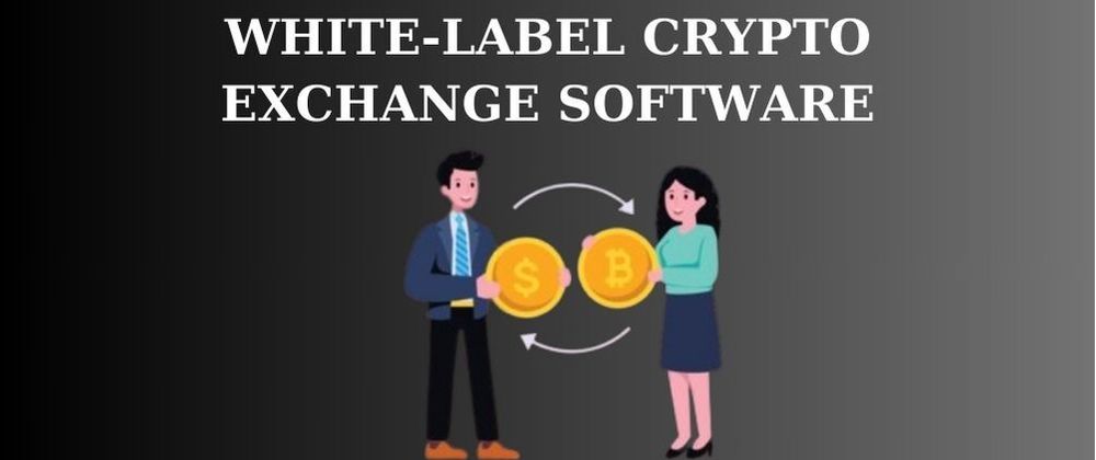 Cover image for White-Label Crypto Exchange Software - The Finest Way To Start Your Crypto Exchange