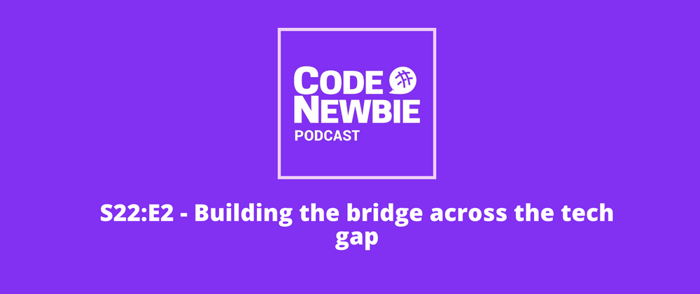 Cover image for CodeNewbie Season 22 Episode 2! Building the bridge across the tech gap