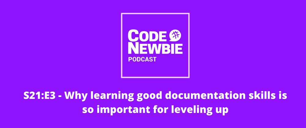Cover image for The CodeNewbie Podcast, S21:E3 — Why learning good documentation skills is so important for leveling up