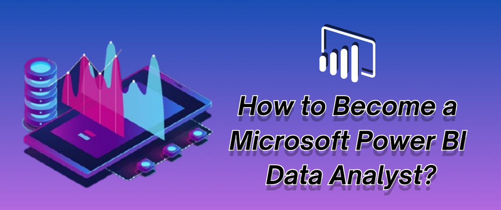 Cover image for How to Become a Microsoft Power BI Data Analyst?