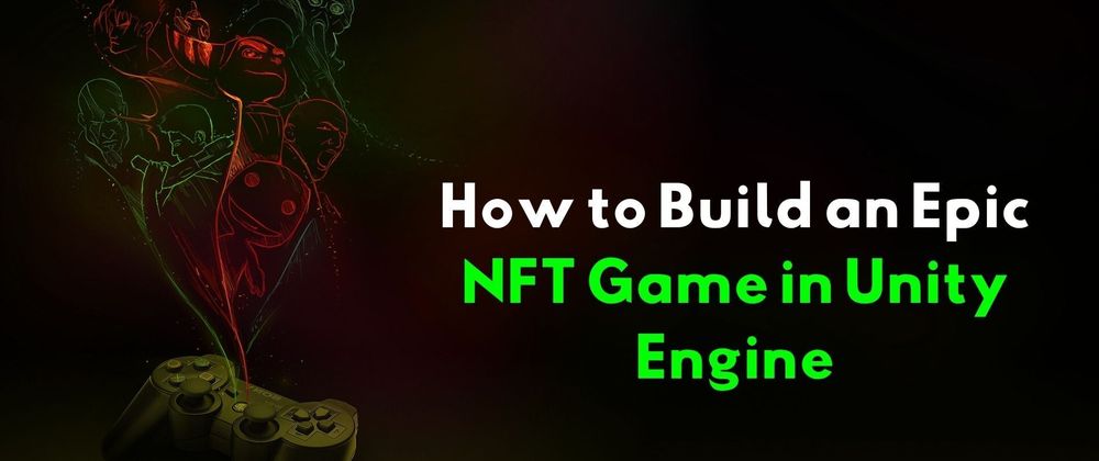 Cover image for How to Build an Epic NFT Game in Unity Engine