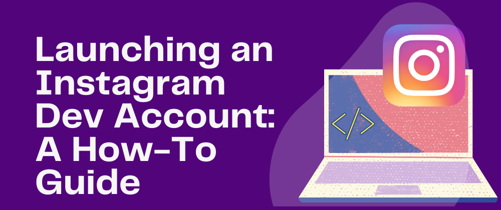 Cover image for Launching an Instagram Dev Account: A How-To Guide