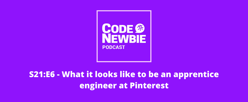 Cover image for The CodeNewbie Podcast, S21:E6 — What it looks like to be an apprentice engineer at Pinterest
