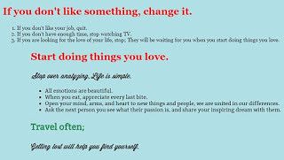 If you don't like something, change it. Start doing things you love. Travel often.
