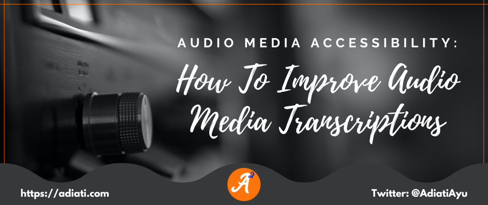 Cover image for Audio Media Accessibility: How To Improve Audio Media Transcriptions