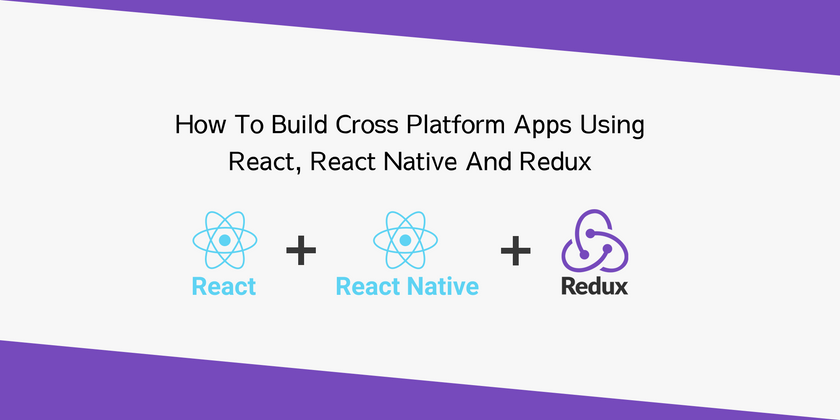 Cover image for How To Build Cross Platform Apps Using React, React Native And Redux