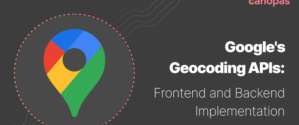Cover image for Google's Geocoding APIs: Frontend and Backend Implementation