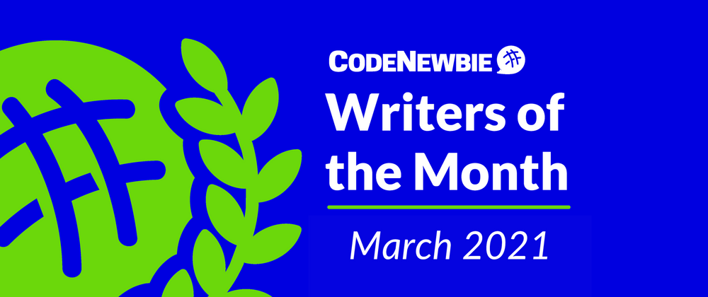 Cover image for CodeNewbie Writers of the Month — March 2021 