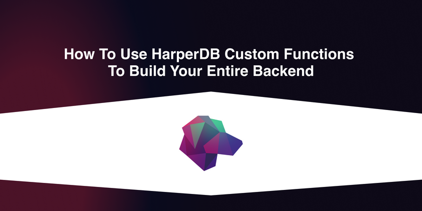 Cover image for How to use HarperDB custom functions to build your entire backend