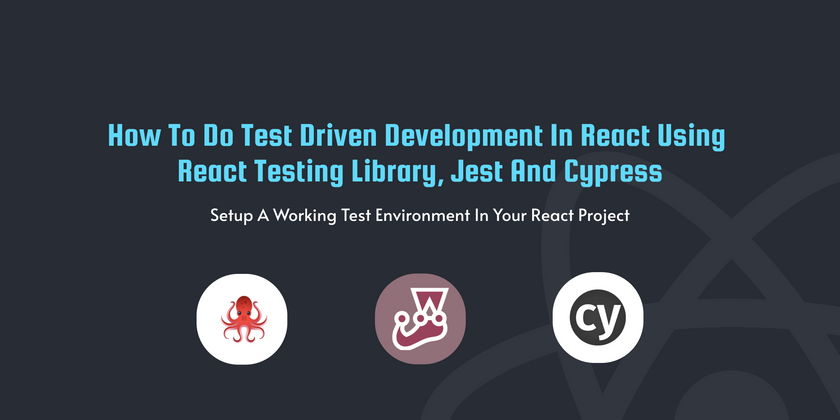Cover image for How to do Test Driven Development in React using React Testing Library, Jest and Cypress