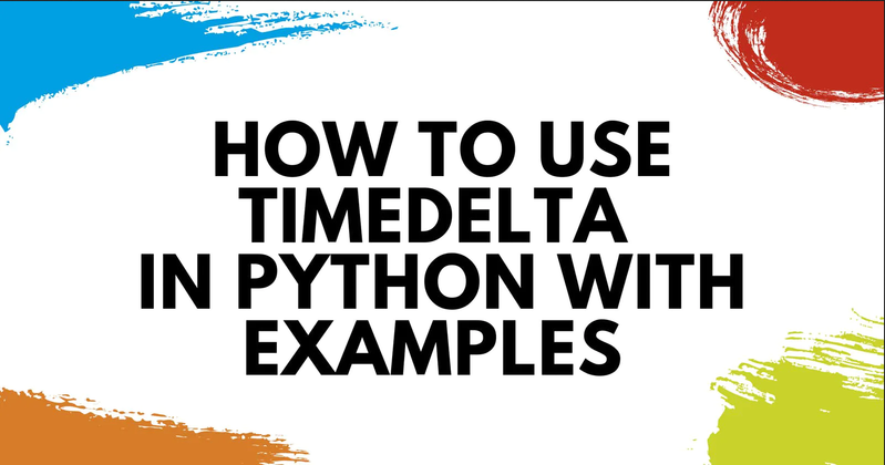Cover image for How to Use datetime.timedelta in Python With Examples