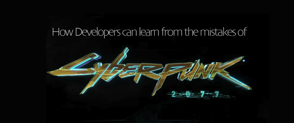 Cover image for How Developers can learn from the mistakes of Cyberpunk 2077
