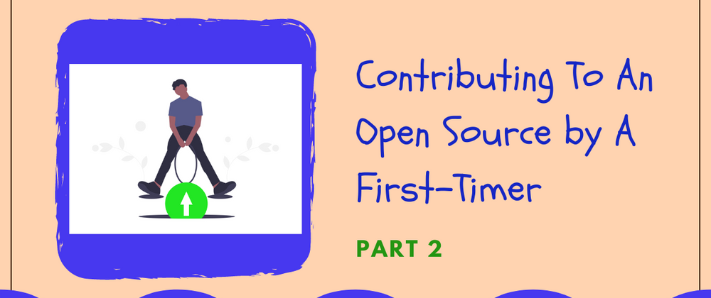 Cover image for Contributing To An Open Source by A First-Timer (Part 2)