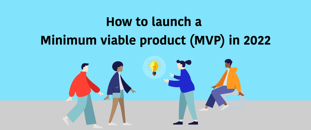 Cover image for How to launch a Minimum viable product (MVP) in 2022