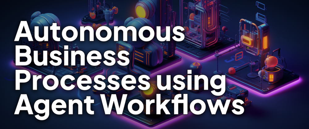 Cover image for Building Autonomous Business Processes using AI Agent Workflows