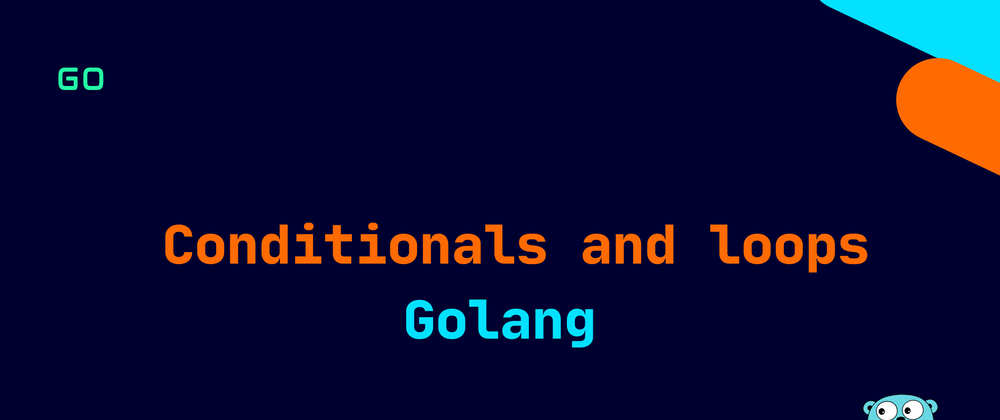 Cover image for Golang: Conditionals and Loops