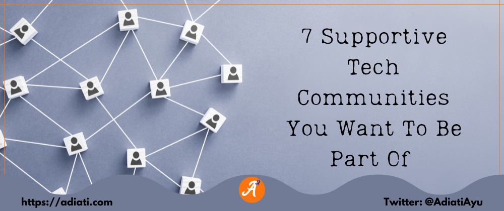 Cover image for 7 Supportive Tech Communities You Want To Be Part Of