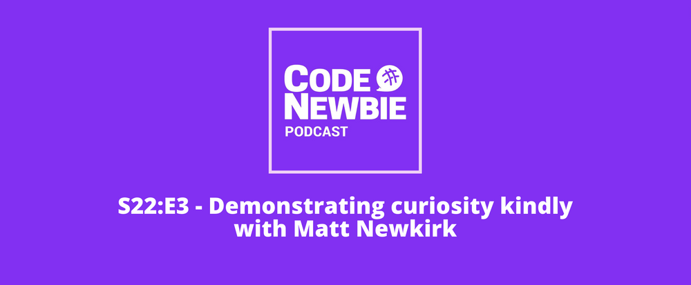 Cover image for CodeNewbie Season 22 Episode 3! Demonstrating curiosity kindly with Matt Newkirk