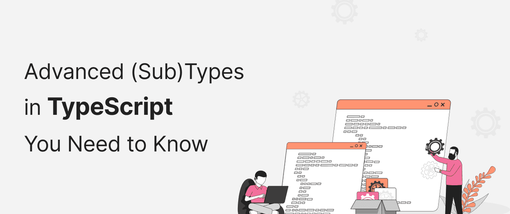 Cover image for Advanced (Sub)Types in TypeScript You Need to Know