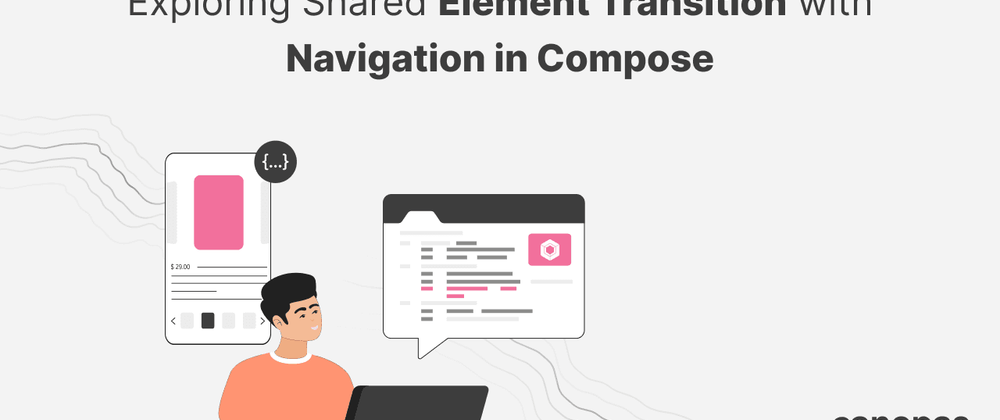 Cover image for Exploring Shared Element Transition with Navigation in Compose
