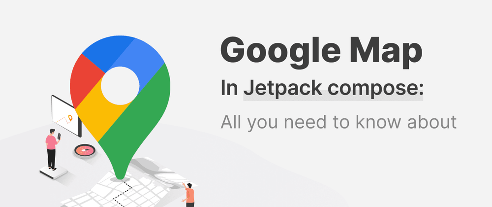 Cover image for Google Maps In Jetpack Compose: All You Need To Know