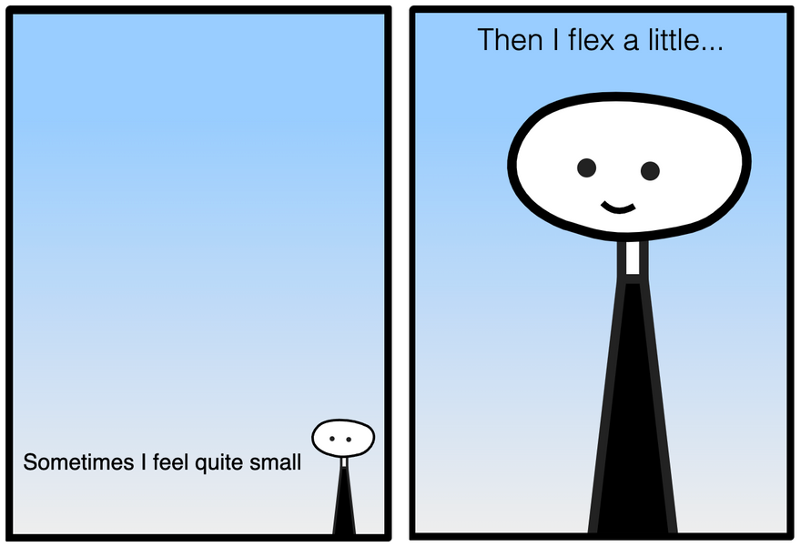 A cartoon with two panels. In the first one, there's a black-and-white character small in the box, and says 'sometimes I feel quite small'. In the second panel, the character looks big in the box, and says 'then I flex a little'