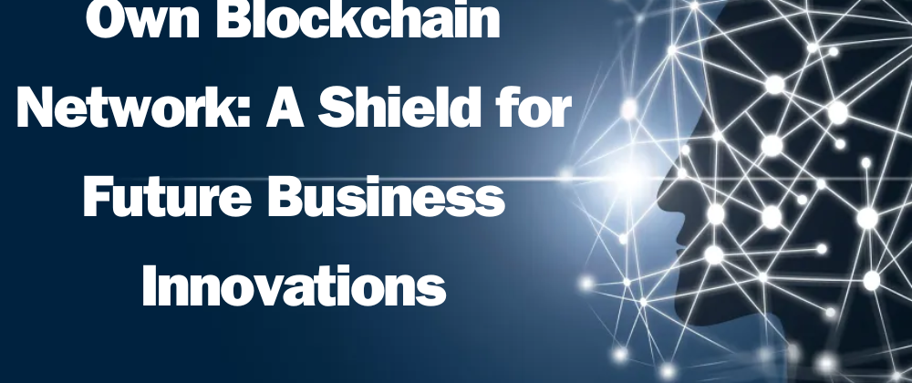 Cover image for Own Blockchain Network: A Shield for Future Business Innovations