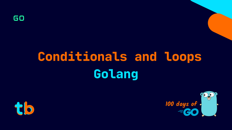 Cover image for Golang: Conditionals and Loops