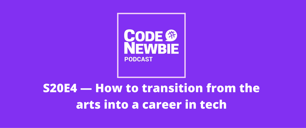 Cover image for S20:E4 — How to transition from the arts into a career in tech 🎙