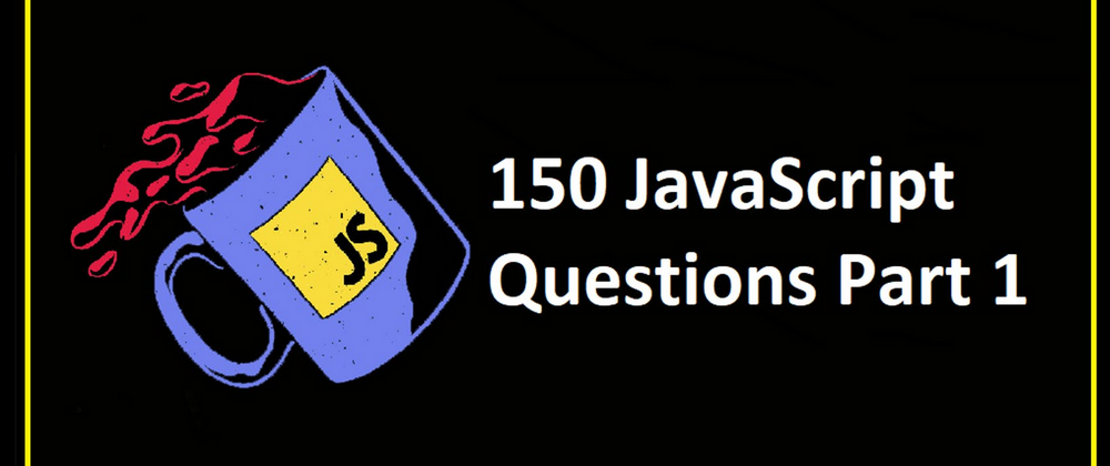 Cover image for 150 JavaScript Questions Part 1