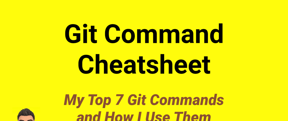 Cover image for Git Command Cheatsheet: My Top 7 Git Commands