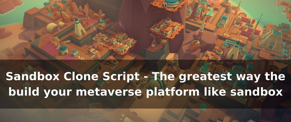 Cover image for Sandbox Clone Script - The greatest way the build your metaverse platform like sandbox