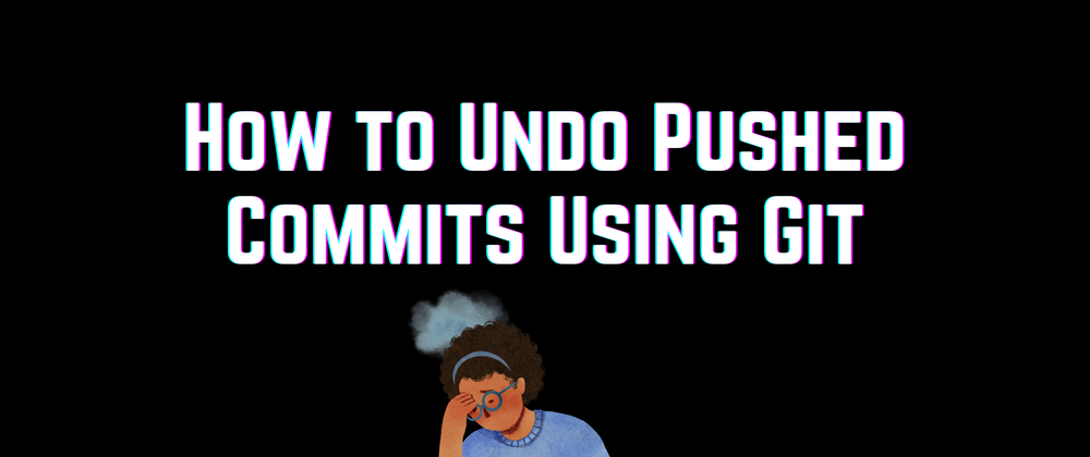 Cover image for How to Undo Pushed Commits with Git