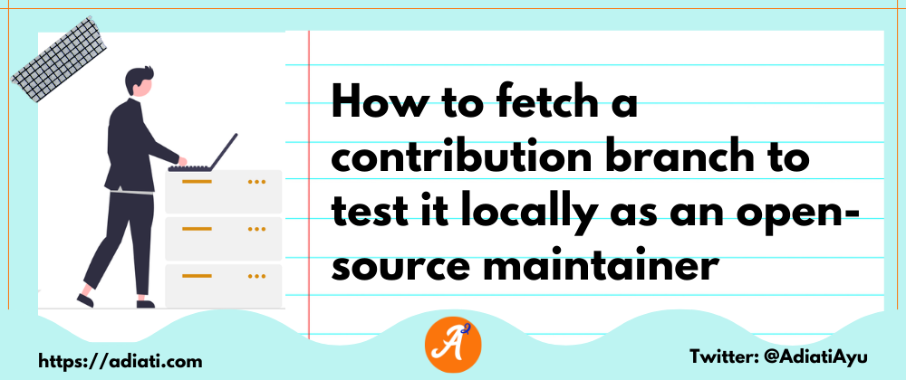 Cover image for How to fetch a contribution branch to test it locally as an open-source maintainer