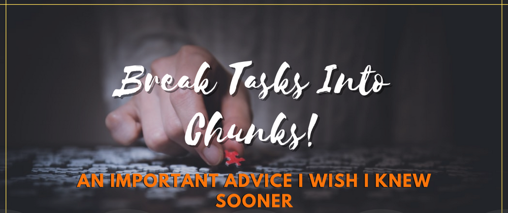 Cover image for Break Tasks Into Chunks! — An Important Advice I Wish I Knew Sooner
