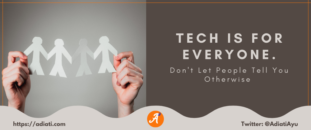 Cover image for Tech Is For Everyone. Don't Let People Tell You Otherwise
